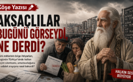 Aksaçlılar Bugünün Türkiye’sini Görseydi Ne Derdi?