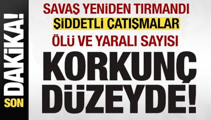 Savaş yeniden tırmandı! Şiddetli çatışmalar! Ölü ve yaralı sayısı korkunç düzeyde!