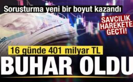 16 günde 401 milyar TL buharlaştı! Savcılık harekete geçti! ‘Haberli çıkış’ şüphesi!
