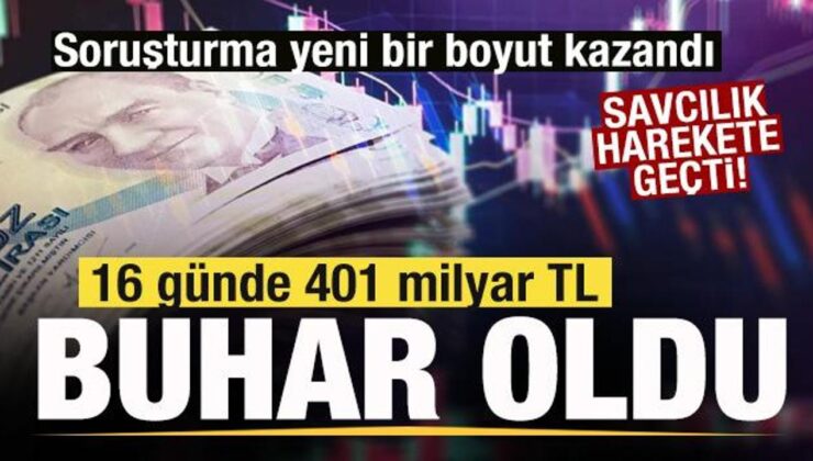 16 günde 401 milyar TL buharlaştı! Savcılık harekete geçti! ‘Haberli çıkış’ şüphesi!