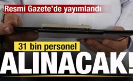 Resmi Gazete’de yayımlandı! 31 bin personel alınacak