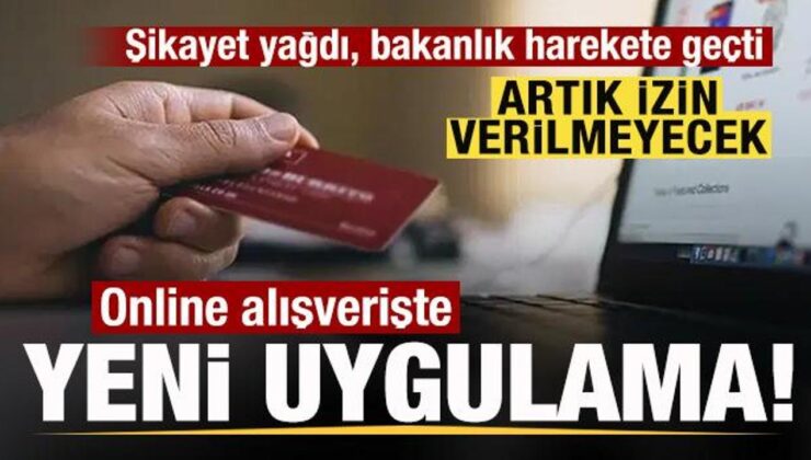 Şikayet yağdı bakanlık harekete geçti! Online alışverişte yeni uygulama! İzin verilmeyecek